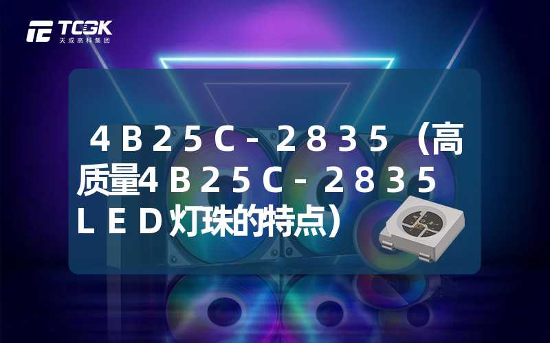 4B25C-2835（高质量4B25C-2835 LED灯珠的特点）